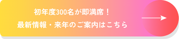 初年度300名が即満席!(最新情報・来年のご案内はこちら)